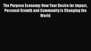 [PDF] The Purpose Economy: How Your Desire for Impact Personal Growth and Community Is Changing