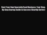 Read Start Your Own Specialty Food Business: Your Step-By-Step Startup Guide to Success (StartUp