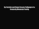 Read Book Up Cutshin and Down Greasy: Folkways of a Kentucky Mountain Family E-Book Free