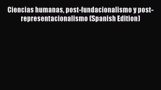Read Book Ciencias humanas post-fundacionalismo y post-representacionalismo (Spanish Edition)