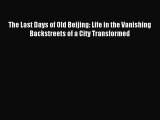 Read Book The Last Days of Old Beijing: Life in the Vanishing Backstreets of a City Transformed