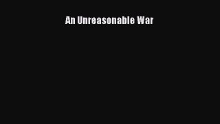 Read Book An Unreasonable War E-Book Free
