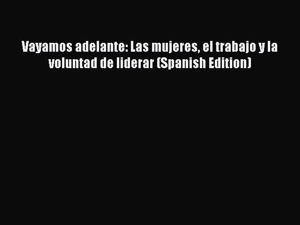 [PDF] Vayamos adelante: Las mujeres el trabajo y la voluntad de liderar (Spanish Edition) [Read]