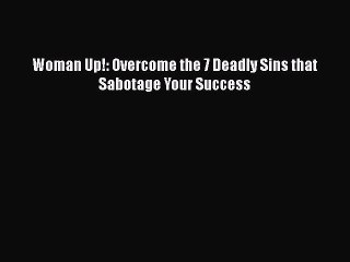 [PDF] Woman Up!: Overcome the 7 Deadly Sins that Sabotage Your Success [Read] Full Ebook