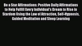 Download Be a Star Affirmations: Positive Daily Affirmations to Help Fulfill Every Individual's