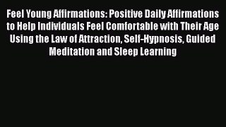 Read Feel Young Affirmations: Positive Daily Affirmations to Help Individuals Feel Comfortable