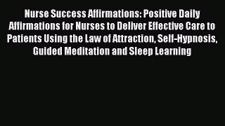 Download Nurse Success Affirmations: Positive Daily Affirmations for Nurses to Deliver Effective