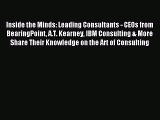 [Read PDF] Inside the Minds: Leading Consultants - CEOs from BearingPoint A.T. Kearney IBM