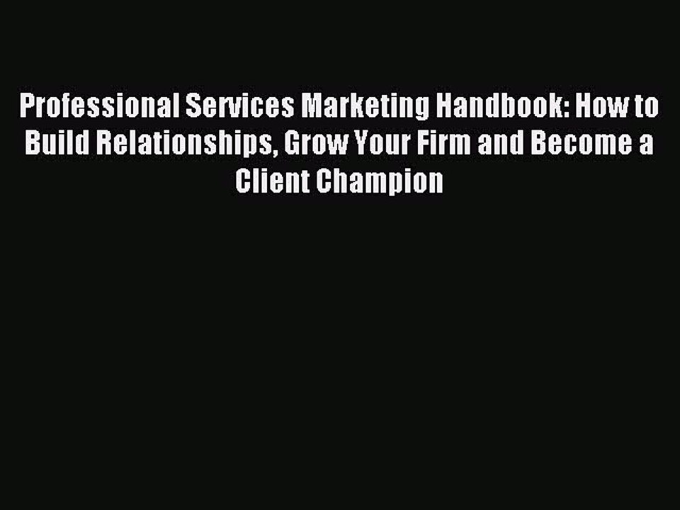 [Read PDF] Professional Services Marketing Handbook: How to Build Relationships Grow Your Firm