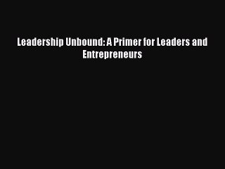 [Read PDF] Leadership Unbound: A Primer for Leaders and Entrepreneurs Download Free