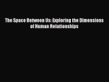 Read The Space Between Us: Exploring the Dimensions of Human Relationships Ebook Free