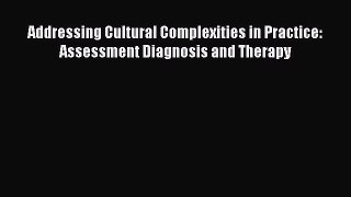 Read Addressing Cultural Complexities in Practice: Assessment Diagnosis and Therapy PDF Online