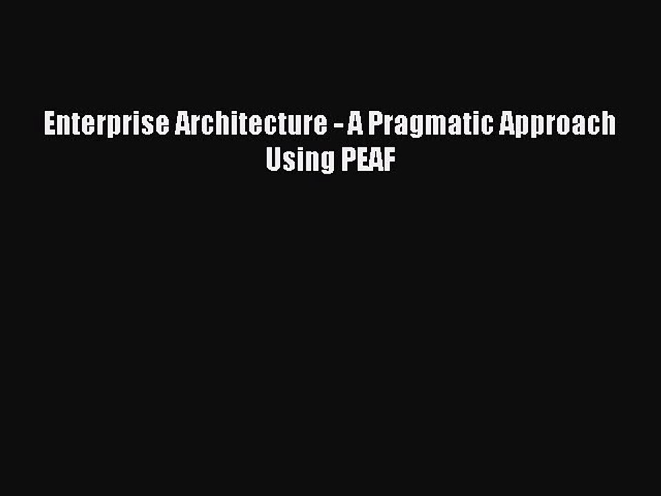 [Read PDF] Enterprise Architecture - A Pragmatic Approach Using PEAF Download Free