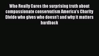 Read Book Who Really Cares the surprising truth about compassionate conservatism America's