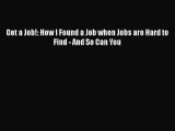 Read Get a Job!: How I Found a Job when Jobs are Hard to Find - And So Can You# Ebook Free