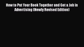 Read How to Put Your Book Together and Get a Job in Advertising (Newly Revised Edition)# Ebook
