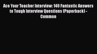 Read Ace Your Teacher Interview: 149 Fantastic Answers to Tough Interview Questions (Paperback)#