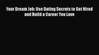 Read Your Dream Job: Use Dating Secrets to Get Hired and Build a Career You Love# Ebook Free