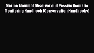 Read Books Marine Mammal Observer and Passive Acoustic Monitoring Handbook (Conservation Handbooks)