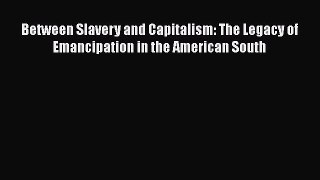 Download Between Slavery and Capitalism: The Legacy of Emancipation in the American South