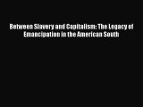 Download Between Slavery and Capitalism: The Legacy of Emancipation in the American South