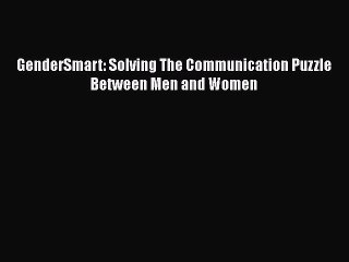 [PDF] GenderSmart: Solving The Communication Puzzle Between Men and Women [Download] Online