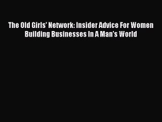 [PDF] The Old Girls' Network: Insider Advice For Women Building Businesses In A Man's World