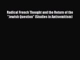 Read Book Radical French Thought and the Return of the Jewish Question (Studies in Antisemitism)