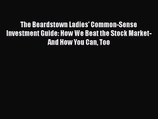 [PDF] The Beardstown Ladies' Common-Sense Investment Guide: How We Beat the Stock Market-And