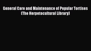 Read Books General Care and Maintenance of Popular Tortises (The Herpetocultural Library) ebook