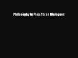 Read Book Philosophy in Play: Three Dialogues E-Book Free