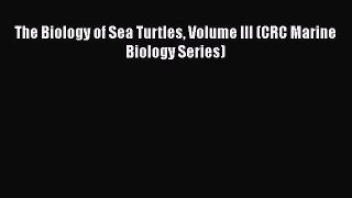 Read Books The Biology of Sea Turtles Volume III (CRC Marine Biology Series) ebook textbooks
