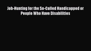 Read Job-Hunting for the So-Called Handicapped or People Who Have Disabilities# Ebook Free