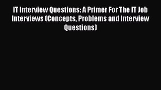 Read IT Interview Questions: A Primer For The IT Job Interviews (Concepts Problems and Interview#