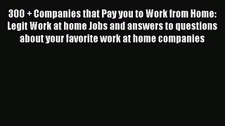 Read 300 + Companies that Pay you to Work from Home: Legit Work at home Jobs and answers to