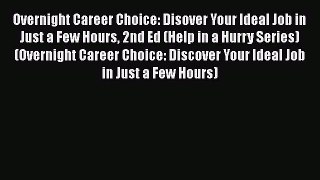 Read Overnight Career Choice: Disover Your Ideal Job in Just a Few Hours 2nd Ed (Help in a