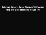 Read Switching Careers : Career Changers Tell How and Why They Did It : Learn How You Can Too#