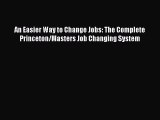 Read An Easier Way to Change Jobs: The Complete Princeton/Masters Job Changing System# Ebook
