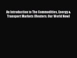 Download An Introduction to The Commodities Energy & Transport Markets (Reuters: Our World
