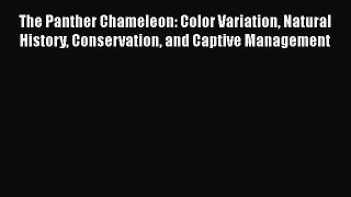 Read Books The Panther Chameleon: Color Variation Natural History Conservation and Captive