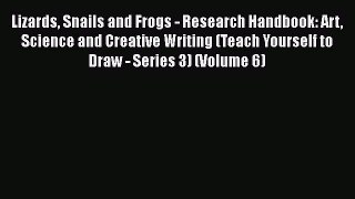 Read Books Lizards Snails and Frogs - Research Handbook: Art Science and Creative Writing (Teach