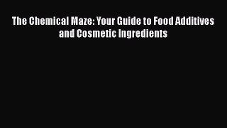 Read The Chemical Maze: Your Guide to Food Additives and Cosmetic Ingredients Ebook Free