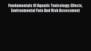 Read Fundamentals Of Aquatic Toxicology: Effects Environmental Fate And Risk Assessment PDF