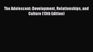 Read The Adolescent: Development Relationships and Culture (13th Edition) Ebook Online