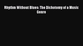 Download Rhythm Without Blues: The Dichotomy of a Music Genre E-Book Free