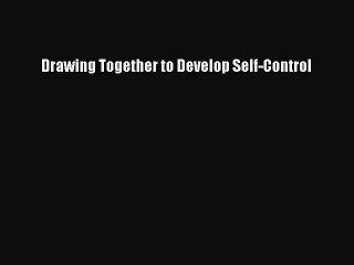 DOWNLOAD FREE E-books  Drawing Together to Develop Self-Control#  Full Ebook Online Free