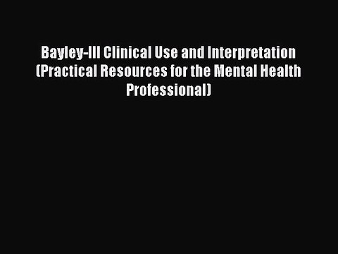 Free Full [PDF] Downlaod Bayley-III Clinical Use and Interpretation (Practical Resources