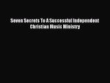 Read Seven Secrets To A Successful Independent Christian Music Ministry ebook textbooks