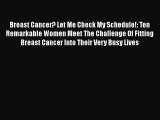 [PDF] Breast Cancer? Let Me Check My Schedule!: Ten Remarkable Women Meet The Challenge Of