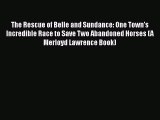 Read Books The Rescue of Belle and Sundance: One Town's Incredible Race to Save Two Abandoned